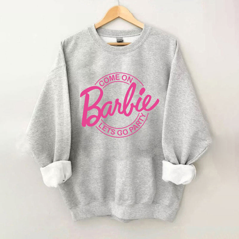 Come on Let's go party Barbie Sweatshirt