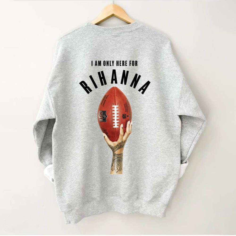 I AM Only Here For Rihanna Sweatshirt